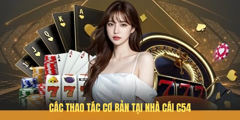 Các thao tác cơ bản tại nhà cái C54