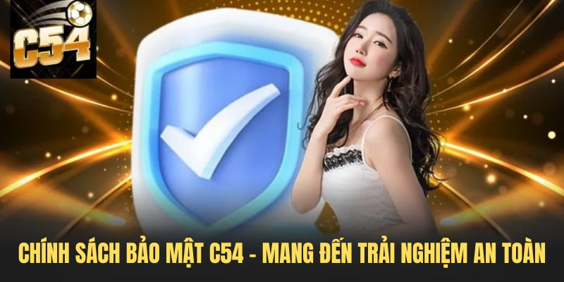 Chính Sách Bảo Mật C54 – Mang Đến Trải Nghiệm An Toàn