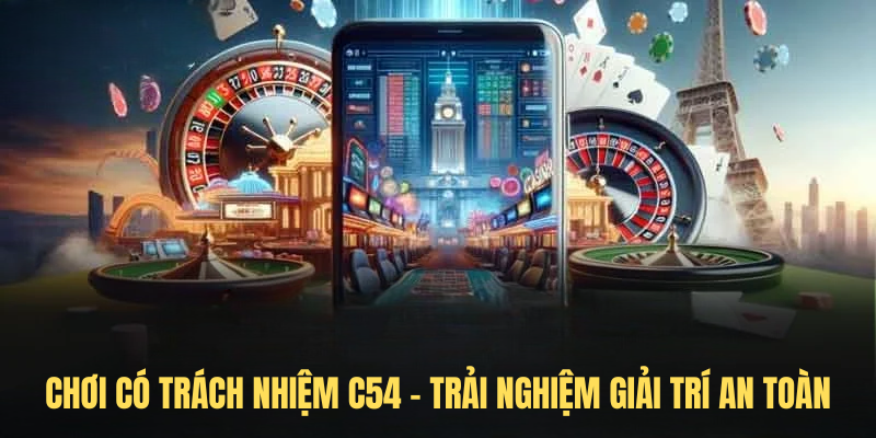 Chơi Có Trách Nhiệm C54 – Trải Nghiệm Giải Trí An Toàn
