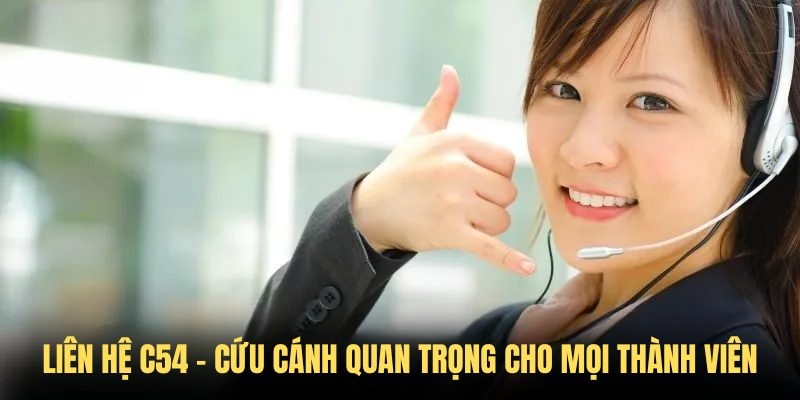 Liên Hệ C54 – Cứu Cánh Quan Trọng Cho Mọi Thành Viên