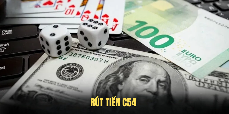 Rút Tiền C54 – Thao Tác Nhận Tiền Thưởng Chuẩn Cho Hội Viên